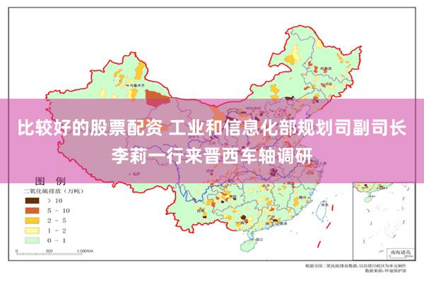 比较好的股票配资 工业和信息化部规划司副司长李莉一行来晋西车轴调研