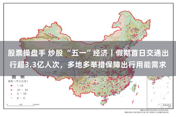 股票操盘手 炒股 “五一”经济｜假期首日交通出行超3.3亿人次，多地多举措保障出行用能需求